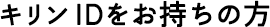 キリンIDをお持ちの方