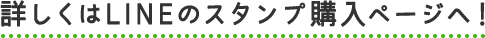 詳しくはLINEのスタンプ購入ページへ！